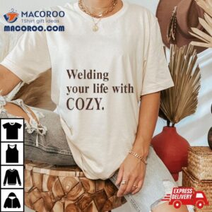 Welding Your Life With Cozy Tshirt