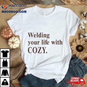 Welding Your Life With Cozy Tshirt