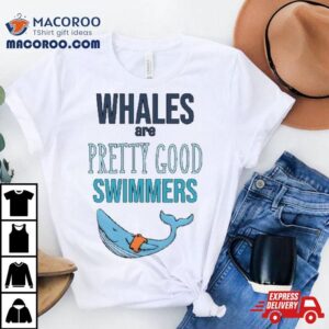 Whales Are Pretty Good Swimmers Drawing Shirt