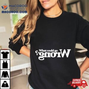What Could Go Wrong Shirt
