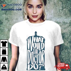 What Would The Doctor Do Shirt