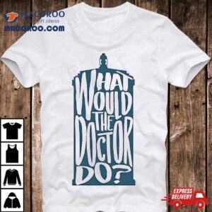 What Would The Doctor Do Tshirt