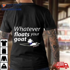 Whatever Floats Your Goat T Shirt