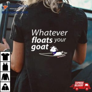 Whatever Floats Your Goat Tshirt