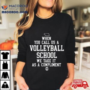 When You Call Us A Volleyball School We Take It As A Compliment Tshirt