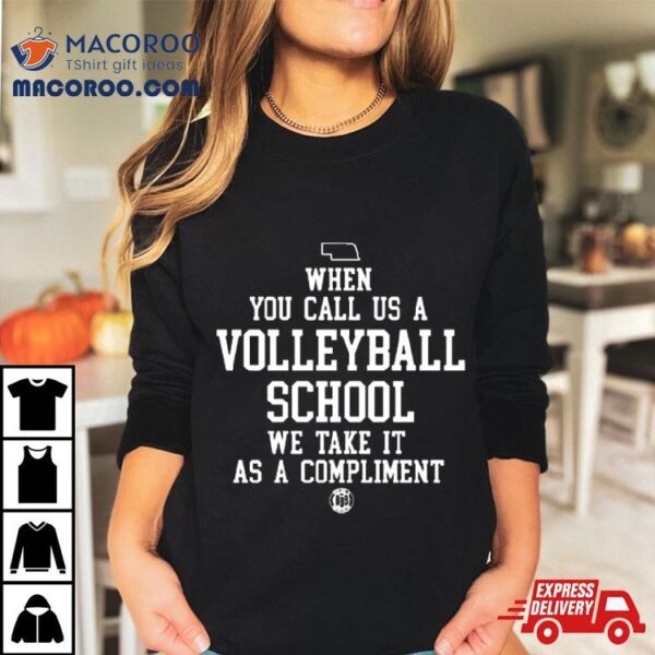 When You Call Us A Volleyball School We Take It As A Compliment T Shirt