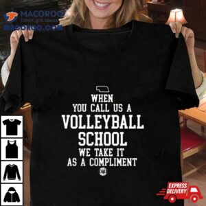 When You Call Us A Volleyball School We Take It As A Compliment Tshirt