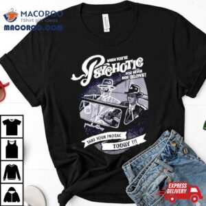 When You’re Psychotic You Never Ride Alone Take Your Prozac Today Shirt