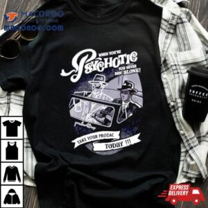 When You Re Psychotic You Never Ride Alone Take Your Prozac Today Tshirt