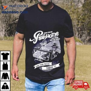 When You Re Psychotic You Never Ride Alone Take Your Prozac Today Tshirt