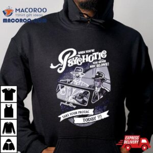 When You Re Psychotic You Never Ride Alone Take Your Prozac Today Tshirt