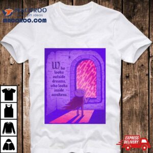 Who Looks Outside Dreams Who Looks Inside Awakens T Shirt