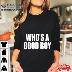 Who’s A Good Boy Shirt