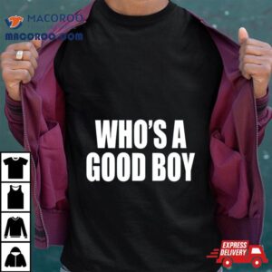 Who’s A Good Boy Shirt