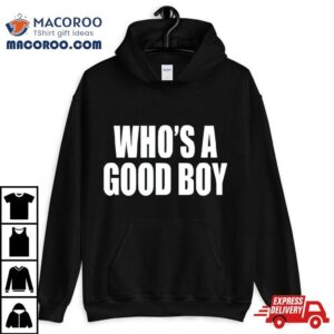 Who S A Good Boy Tshirt