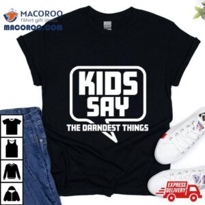 Whurppp Kids Say The Darndest Things Comedy Shirt