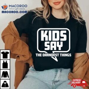 Whurppp Kids Say The Darndest Things Comedy Tshirt