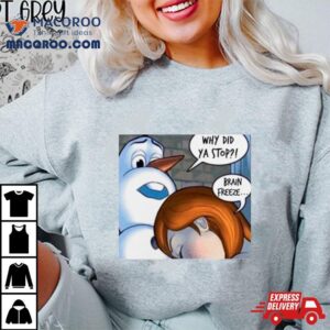 Why Did Ya Stop Brain Freeze Shirt 1 Why Did Ya Stop Brain Freeze Tshirt