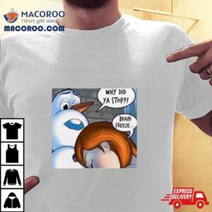 Why Did Ya Stop Brain Freeze Shirt 2 Why Did Ya Stop Brain Freeze Tshirt
