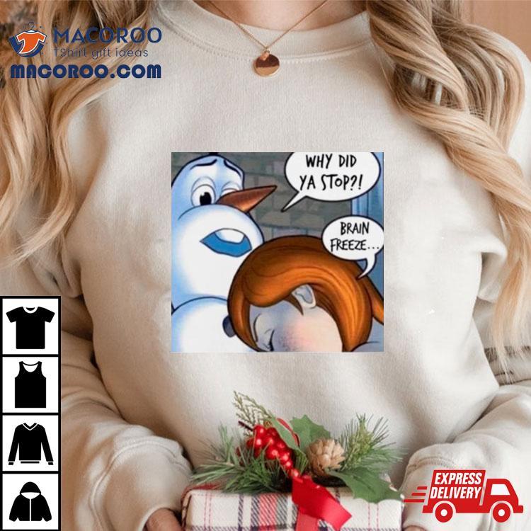Why Did Ya Stop Brain Freeze Shirt Why Did Ya Stop Brain Freeze Shirt