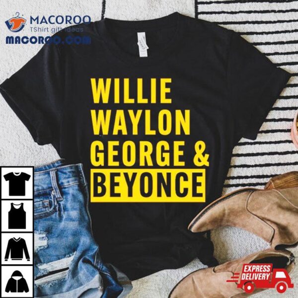 Willie Waylon George & Beyonce Shirt