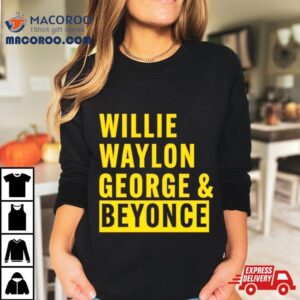 Willie Waylon George Amp Beyonce Tshirt