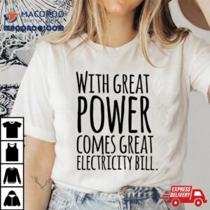 With Great Power Comes Great Electricity Bill Shirt