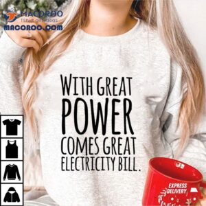With Great Power Comes Great Electricity Bill Shirt
