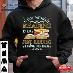 Without Reading Is Like I Have No Idea Tshirt