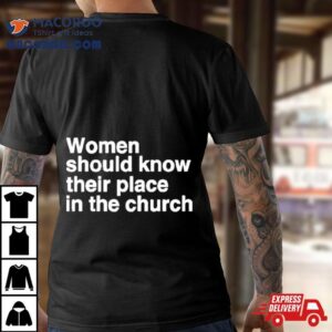 Women Should Know Their Place In The Church Apostle Prophet Evangelis Tshirt