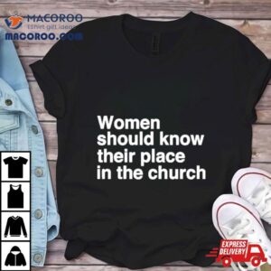 Women Should Know Their Place In The Church Apostle Prophet Evangelis Tshirt