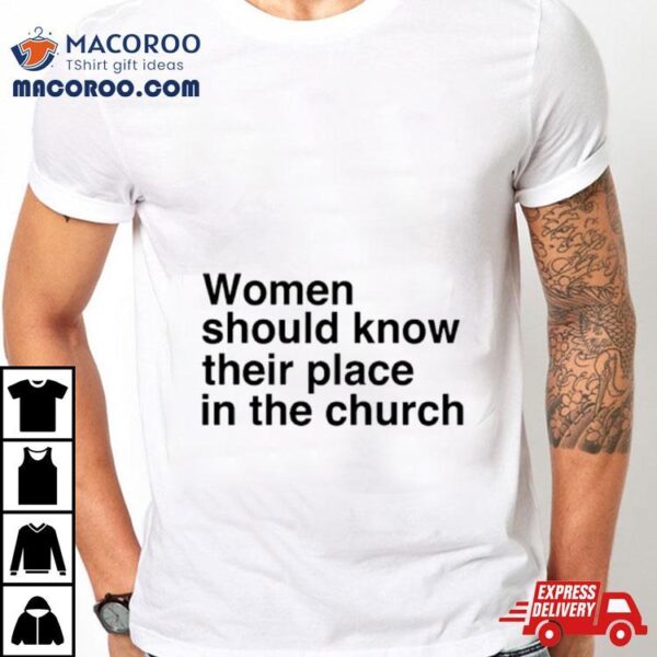 Women Should Know Their Place In The Church Shirt