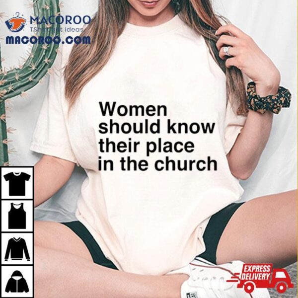 Women Should Know Their Place In The Church Shirt