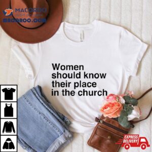 Women Should Know Their Place In The Church Tshirt