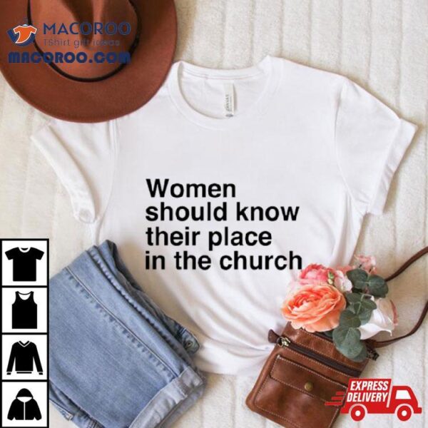 Women Should Know Their Place In The Church Shirt