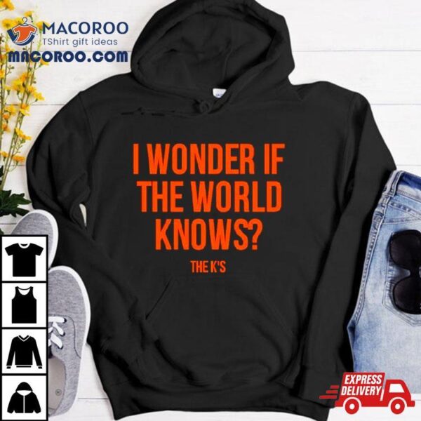 Wonder If The World Knows Shirt