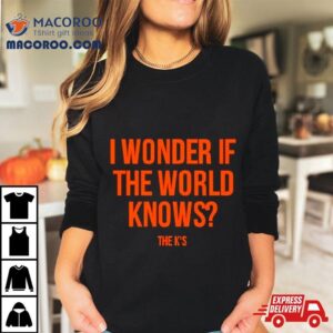 Wonder If The World Knows Tshirt