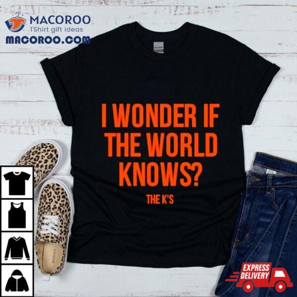 Wonder If The World Knows Shirt