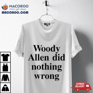 Woody Allen Did Nothing Wrong Shirt