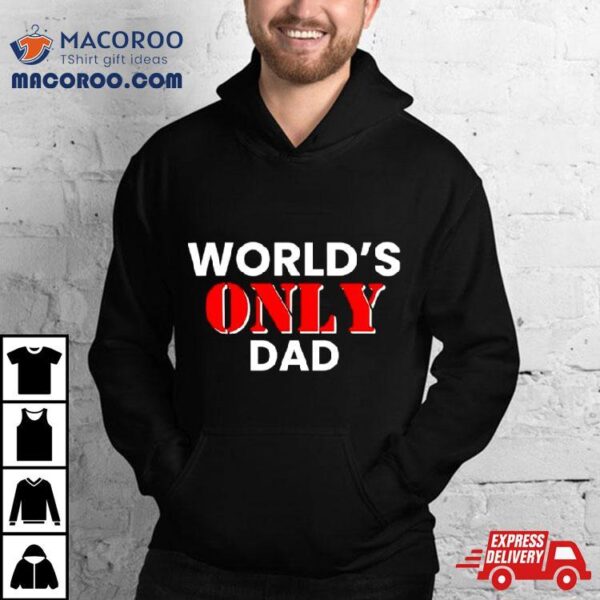 World’s Only Dad Shirt