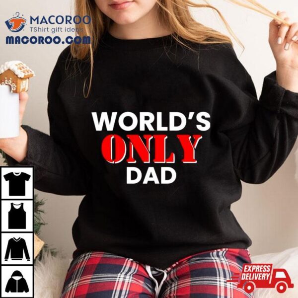 World’s Only Dad Shirt