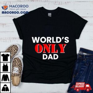 World S Only Dad Tshirt