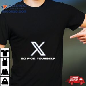 X Go Fuck Yourself Tshirt