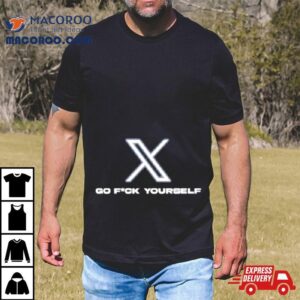 X Go Fuck Yourself Tshirt