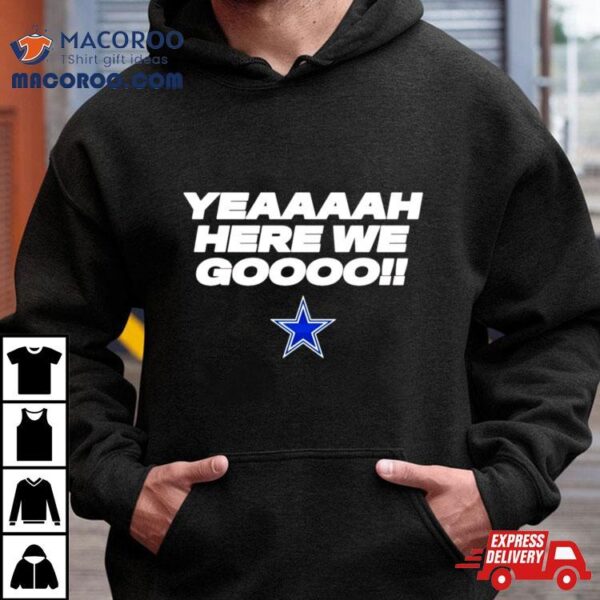 Yeaaaah Here We Go Dallas Cowboys Shirt