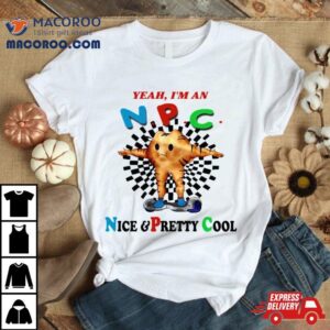 Yeah Im An Npc Nice Pretty Cool T Shirt