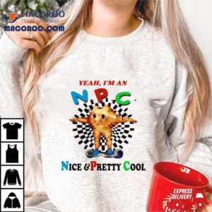 Yeah Im An Npc Nice Pretty Cool T Shirt