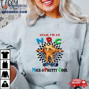 Yeah Im An Npc Nice Pretty Cool Tshirt