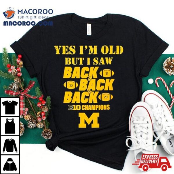 Yes I’m Old But I Saw Back 2 Back 2 Back Big Ten Champions Shirt