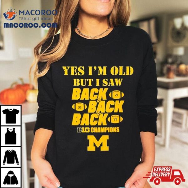 Yes I’m Old But I Saw Back 2 Back 2 Back Big Ten Champions Shirt